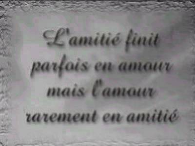 l'amitié finit parfois en amour mais l'amour rarement en amitié